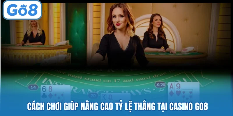 Cách chơi giúp nâng cao tỷ lệ thắng tại casino Go8