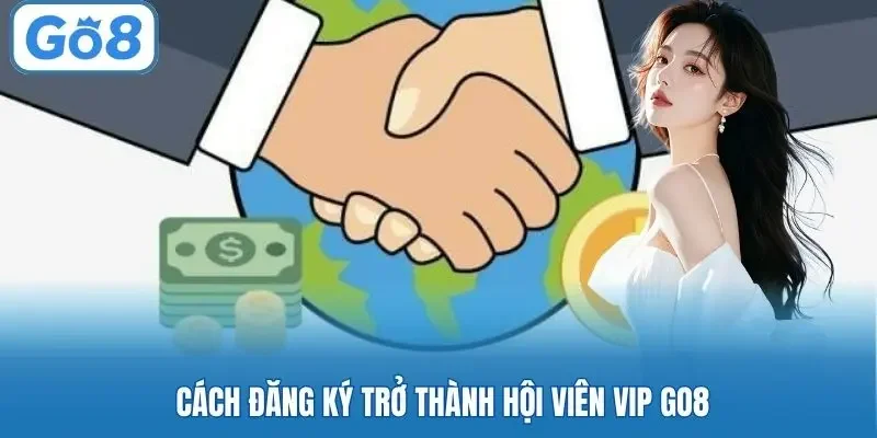 Cách đăng ký trở thành hội viên VIP Go8
