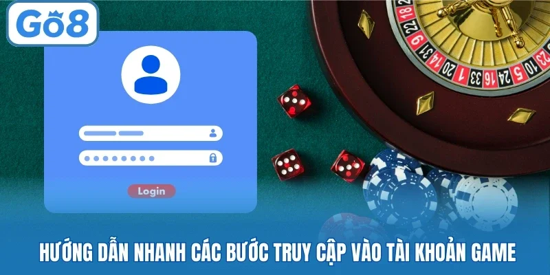 Hướng dẫn nhanh các bước truy cập vào tài khoản game