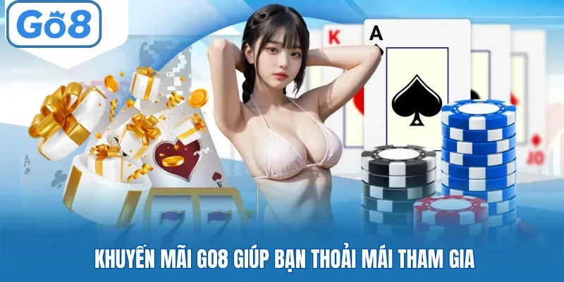 Khuyến mãi Go8 giúp bạn thoải mái tham gia