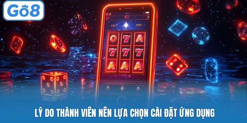 Lý do thành viên nên lựa chọn cài đặt ứng dụng