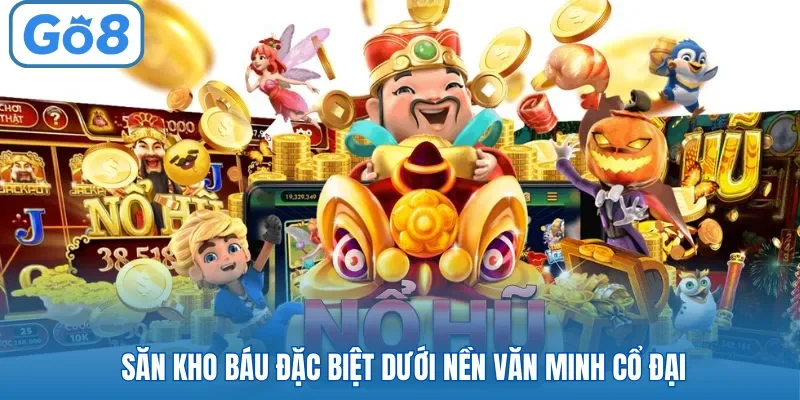 Săn kho báu đặc biệt dưới nền văn minh cổ đại