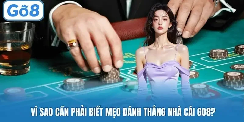 Vì sao cần phải biết mẹo đánh thắng nhà cái Go8?